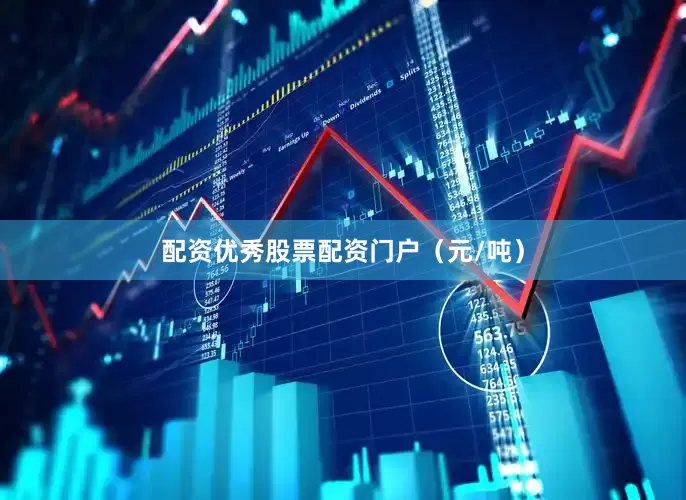 配资优秀股票配资门户（元/吨）