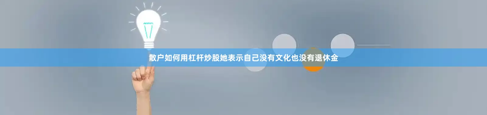 散户如何用杠杆炒股她表示自己没有文化也没有退休金
