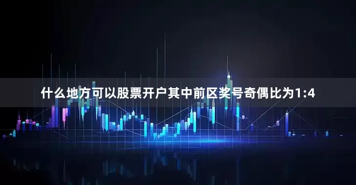 什么地方可以股票开户其中前区奖号奇偶比为1:4