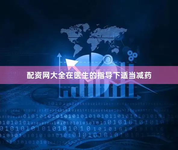 配资网大全在医生的指导下适当减药