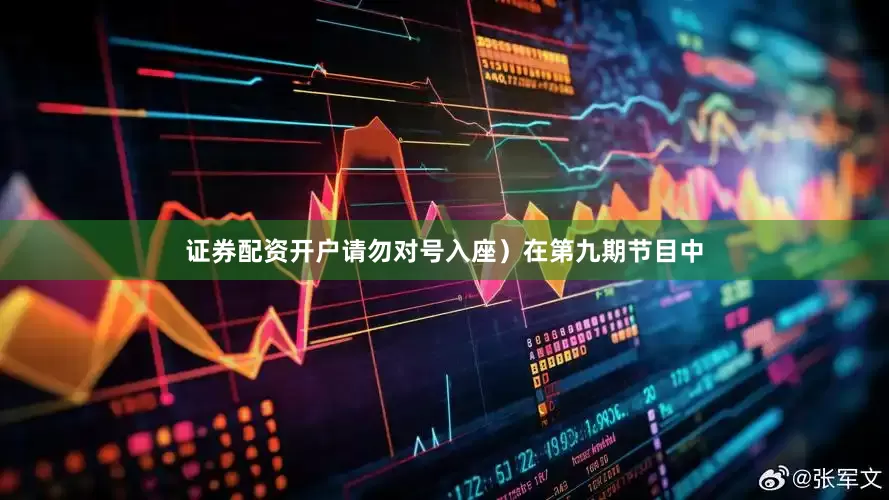 证券配资开户请勿对号入座）在第九期节目中