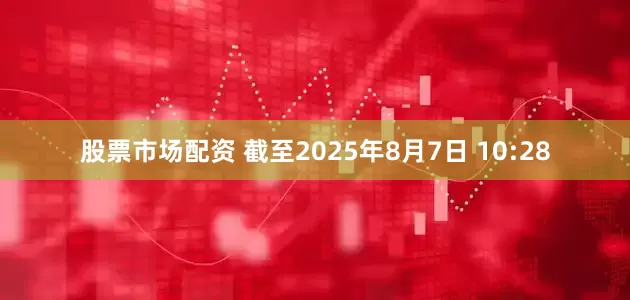 股票市场配资 　　截至2025年8月7日 10:28