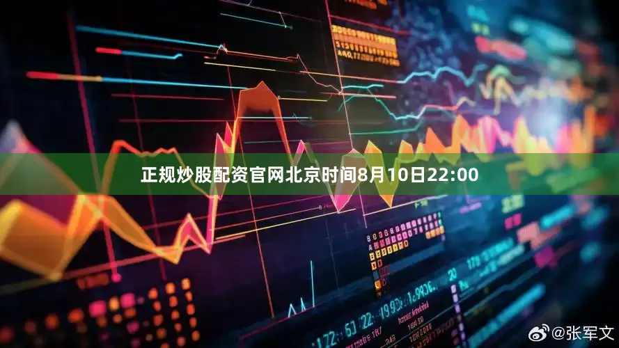 正规炒股配资官网北京时间8月10日22:00